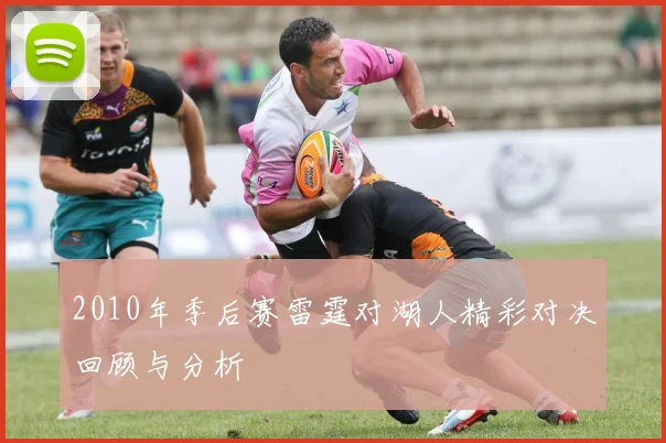 2010年季后赛雷霆对湖人精彩对决回顾与分析