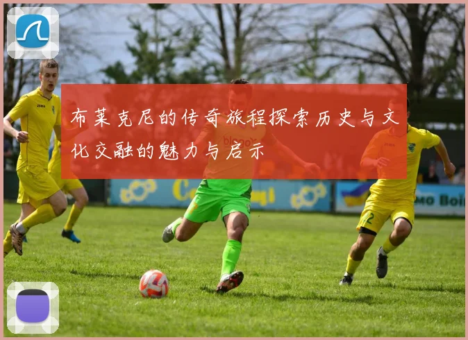 布莱克尼的传奇旅程探索历史与文化交融的魅力与启示