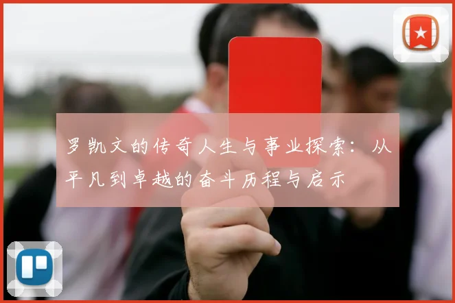 罗凯文的传奇人生与事业探索：从平凡到卓越的奋斗历程与启示